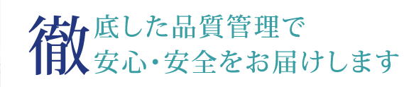 徹底した品質管理で安心・安全をお届けします